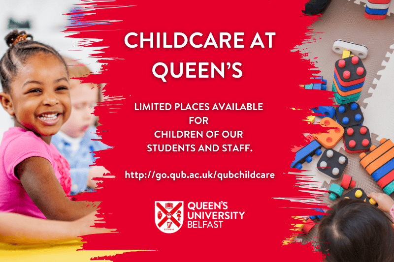 composite of young children in a childcare setting, alongside wording 'Childcare at Queen's / Limited places available for children of our students and staff.' Also includes Queen's University Belfast logo.